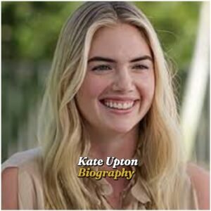 Kate Upton Biography: Age, Husband, Children, Net Worth, Career, Height, Family, Movies, and Legacy