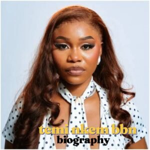 Temi Nkem Biography : Age, Real Name, Tribe, Family, Education, Career, Net Worth, BBNaija, and More