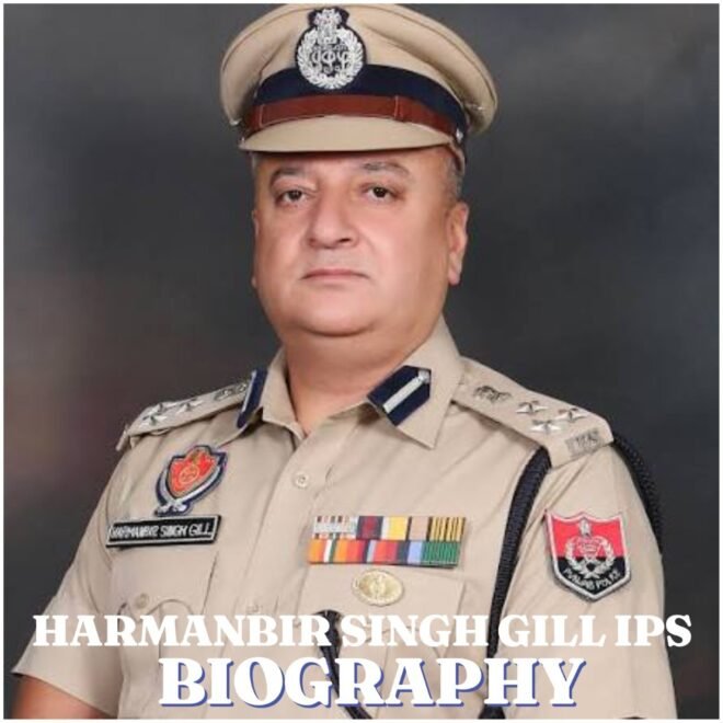 Harmanbir Singh Gill IPS Biography : Age, Career, Family, Net Worth and Latest News