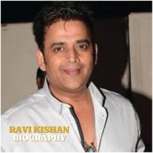 Ravi Kishan Biography : Age, Wife, Family, Career, Net Worth, Political Journey and Latest Updates