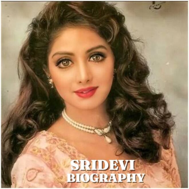 Sridevi Biography: Age, Career, Family, Net Worth, Death and Legacy