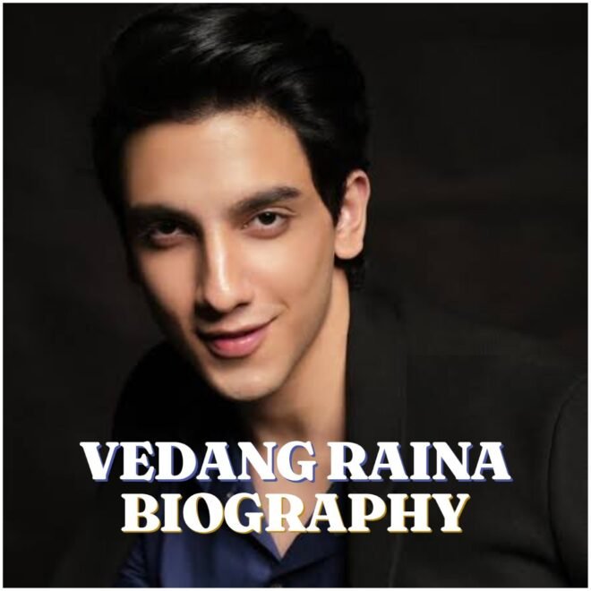 Vedang Raina Biography, Age, Family, Career, Net Worth, Movies and Latest Updates 2026