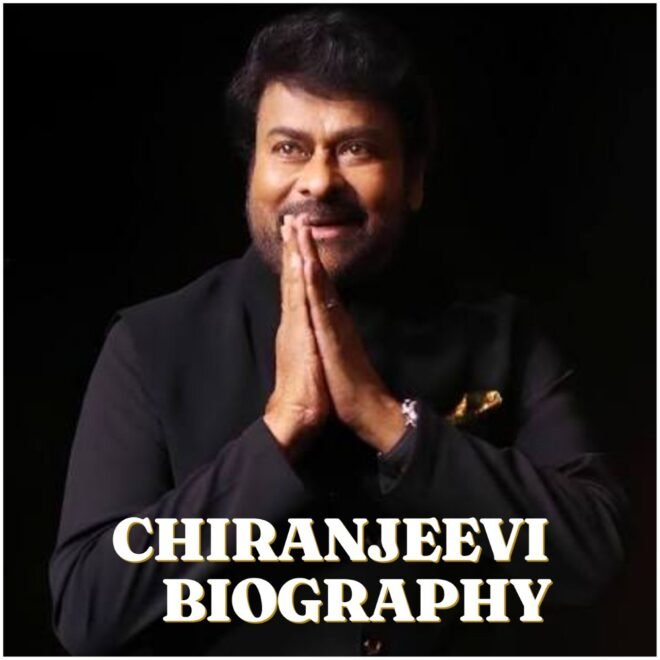 Chiranjeevi Biography : Age, Career, Family, Net Worth, Movies, Legacy and More