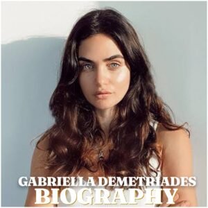 Gabriella Demetriades Biography: Age, Career, Family, Net Worth, Marriage, Fashion Brand and More