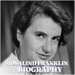 Rosalind Franklin Biography: Early Life, Education, Career, DNA Discovery, Death and Legacy