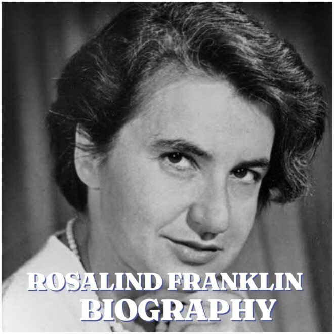 Rosalind Franklin Biography: Early Life, Education, Career, DNA Discovery, Death and Legacy