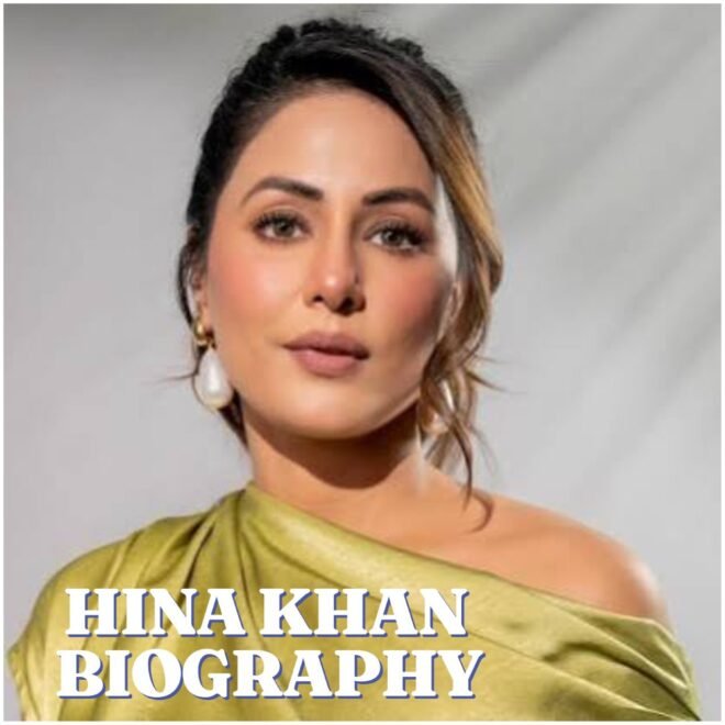 Hina Khan Biography: Age, Education, Career, Husband, Family, Net Worth and More