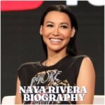 Naya Rivera Biography: Age, Career, Family, Death, Net Worth and Legacy