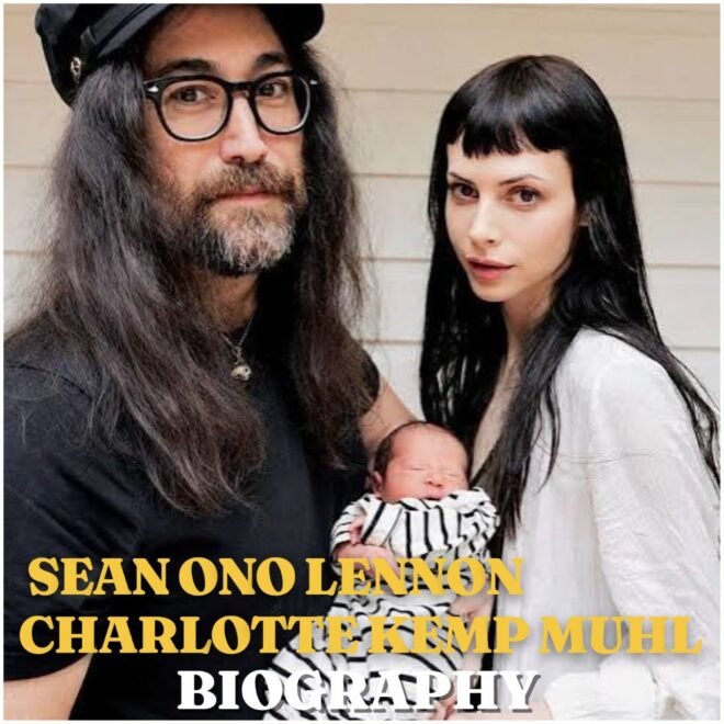Sean Ono Lennon and Charlotte Kemp Muhl Biography: Age, Career, Family, Net Worth and Legacy