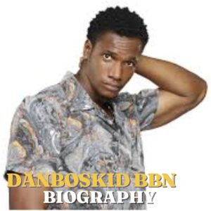 Danboskid BBN Biography: Age, Real Name, Early Life, Education, Career, Family, Net Worth and Latest Updates
