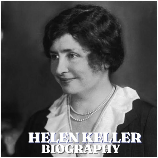 Helen Keller Biography: Early Life, Education, Career, Family, Death, Legacy and Facts