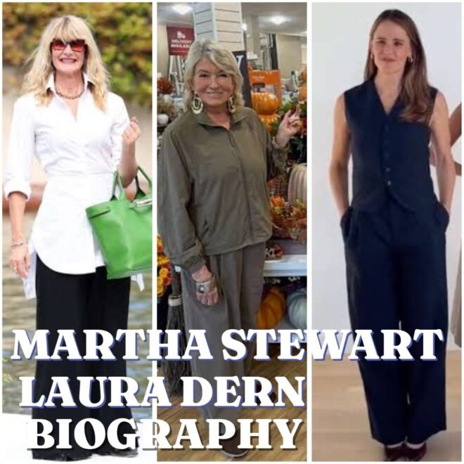 Martha Stewart and Laura Dern Biography, Age, Career, Family, Net Worth and Legacy