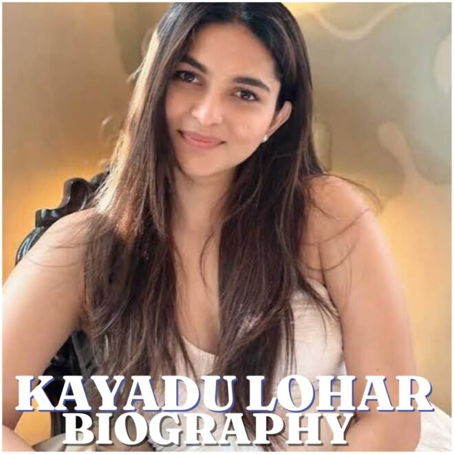 Kayadu Lohar Biography, Career, Personal Life, Net Worth and Latest Updates 2026