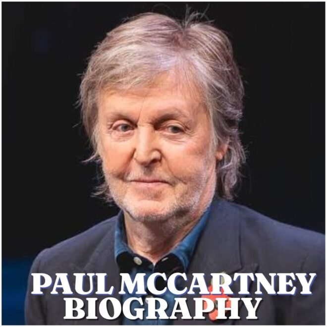 Paul McCartney Biography: Age, Early Life, Education, Career, Wife, Children, Net Worth and Latest News in 2026
